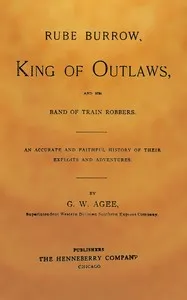 Rube Burrow, king of outlaws, and his band of train robbers : $b An accurate and faithful history of their exploits and adventures — George W. (George Washington) Agee cover