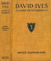 David Ives : $b A Story of St. Timothy's — Arthur Stanwood Pier cover