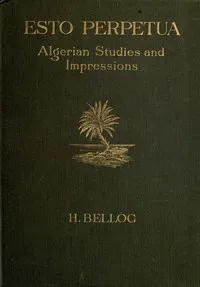 Esto perpetua : $b Algerian studies and impressions — Hilaire Belloc cover
