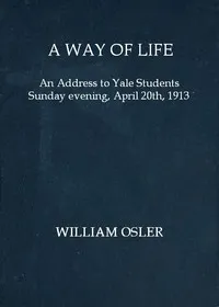 A way of life : $b An address to Yale students Sunday evening, April 20th, 1913 — William, Sir Osler cover