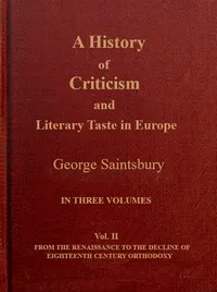 A history of criticism and literary taste in Europe from the earliest texts to the present day. Volume 2 (of 3), From the Renaissance to the decline of eighteenth century orthodoxy — George Saintsbury cover