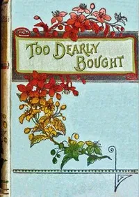 Too dearly bought: or, The town strike — Agnes Giberne cover