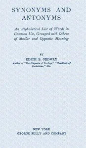Synonyms and antonyms : $b An alphabetical list of words in common use, grouped with others of similar and opposite meaning — Edith B. (Edith Bertha) Ordway cover