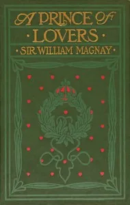 A prince of lovers : $b A romance — William, Sir Magnay cover