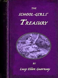The school-girls' treasury: or, Stories for thoughtful girls. — Lucy Ellen Guernsey cover