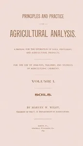 Principles and practice of agricultural analysis. Volume 1 (of 3), Soils — Harvey Washington Wiley cover