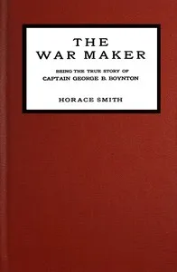The war maker : $b Being the true story of Captain George B. Boynton — Horace Herbert Smith cover