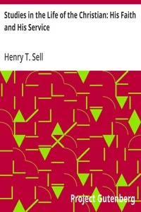 Studies in the Life of the Christian: His Faith and His Service — Henry T. (Henry Thorne) Sell cover