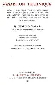 Vasari on technique: Being the introduction to the three arts of design, architecture, sculpture, and painting. Prefixed to the lives of the most excellent painters, sculptors and architects — Giorgio Vasari cover