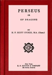 Perseus : $b or, Of dragons — H. F. Scott (Henry Folliott Scott) Stokes cover