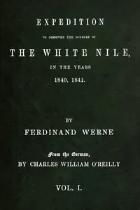 Expedition to discover the sources of the White Nile, in the years 1840, 1841, Vol. 1 (of 2) — Ferdinand Werne cover