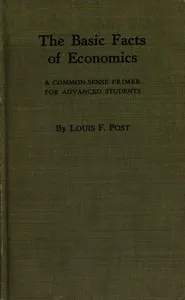 The basic facts of economics : $b A common-sense primer for advanced students — Louis F. (Louis Freeland) Post cover