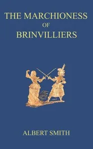 The Marchioness of Brinvilliers, the poisoner of the seventeenth century : $b A romance of old Paris — Albert Smith cover