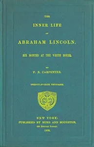 The inner life of Abraham Lincoln : $b Six months at the White House — F. B. (Francis Bicknell) Carpenter cover
