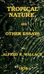 Tropical nature, and other essays — Alfred Russel Wallace cover