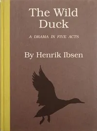 The wild duck : $b A drama in five acts cover