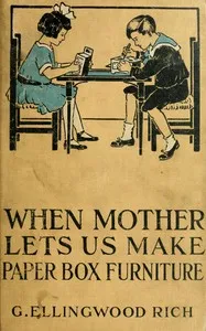 When mother lets us make paper box furniture : $b A book which shows children just how to make most attractive toy furniture out of materials which cost practically nothing--toys which give as much pleasure as those from expensive toy shops — G. Ellingwood (Grace Ellingwood) Rich cover