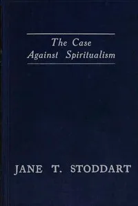 The case against spiritualism — Jane T. Stoddart cover