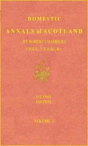 Domestic Annals of Scotland from the Reformation to the Revolution, Volume 1 (of 2) — Robert Chambers cover