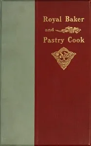 The royal baker and pastry cook : $b A manual of practical cookery cover