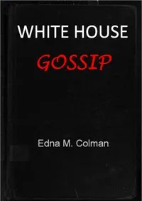 White House gossip : $b from Andrew Johnson to Calvin Coolidge — Edna M. (Edna Mary) Colman cover