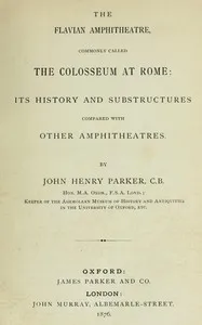 The archæology of Rome, Part 7: The Flavian amphitheatre, commonly called the Colosseum — John Henry Parker cover