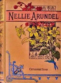 Nellie Arundel : $b A tale of home life — Catharine Shaw cover