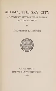 Ácoma, the sky city : $b A study in Pueblo-Indian history and civilization — William T., Mrs. Sedgwick cover