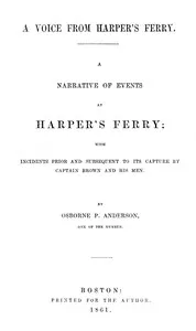 A voice from Harper's Ferry; a narrative of events at Harper's Ferry: with incidents prior and subsequent to its capture by Captain Brown and his men — Osborne P. (Osborne Perry) Anderson cover