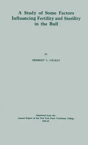 A study of some factors influencing fertility and sterility in the bull — Herbert Lester Gilman cover