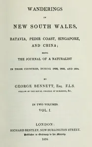 Wanderings in New South Wales, Batavia, Pedir Coast, Singapore, and China, Vol. 1 (of 2): Being the journal of a naturalist in those countries, during 1832, 1833 and 1834 — George Bennett cover