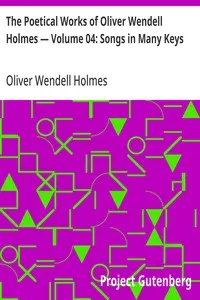 The Poetical Works of Oliver Wendell Holmes — Volume 04: Songs in Many Keys — Oliver Wendell Holmes cover