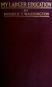 My larger education : $b Being chapters from my experience — Booker T. Washington cover