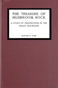 The treasure of Mushroom Rock: A story of prospecting in the Rocky Mountains — Sidford F. (Sidford Frederick) Hamp cover