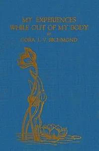 My experiences while out of my body: and my return after many days — Cora L. V. (Cora Linn Victoria) Richmond cover