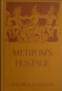 Metipom's hostage : $b Being a Narrative of certain surprising adventures befalling one David Lindall in the first year of King Philip's War — Ralph Henry Barbour cover
