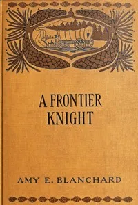 A frontier knight : $b A story of early Texan border-life — Amy Ella Blanchard cover