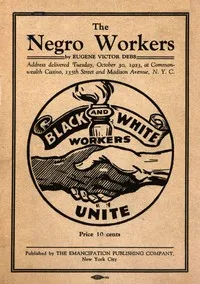 The negro workers: address delivered Tuesday, October 30, 1923, at Commonwealth Casino, 135th Street and Madison Avenue, N.Y.C. — Eugene V. (Eugene Victor) Debs cover