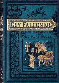 Guy Falconer: or, The chronicles of the old Moat House cover
