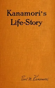 Kanamori's life-story: Told by himself; how the Higher Criticism wrecked a Japanese Christian—and how he came back — Paul M. Kanamori cover
