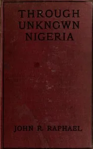 Through unknown Nigeria — John R. Raphael cover
