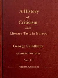 A history of criticism and literary taste in Europe, from the earliest texts to the present day. Volume 3 (of 3), Modern criticism — George Saintsbury cover