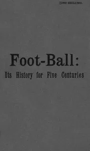 Foot-ball: its history for five centuries cover