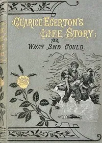 Clarice Egerton's life story : $b or, What she could — Annette Lyster cover