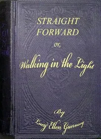 Straight forward; or, walking in the light : $b a story for school girls of all ages — Lucy Ellen Guernsey cover