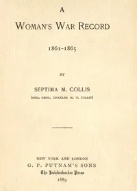 A woman's war record, 1861-1865 — Septima M. (Septima Maria) Collis cover