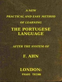 A new, practical and easy method of learning the Portuguese language — F. (Franz) Ahn cover