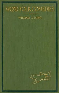 Wood-folk comedies : $b The play of wild-animal life on a natural stage — William J. (William Joseph) Long cover