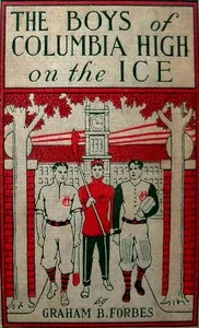 The boys of Columbia High on the ice : $b or, Out for the hockey championship — Graham B. Forbes cover