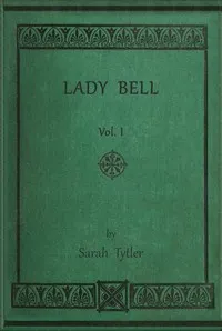 Lady Bell, volume 1 (of 3) : $b A story of last century — Sarah Tytler cover